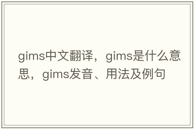 gims中文翻譯，gims是什么意思，gims發(fā)音、用法及例句
