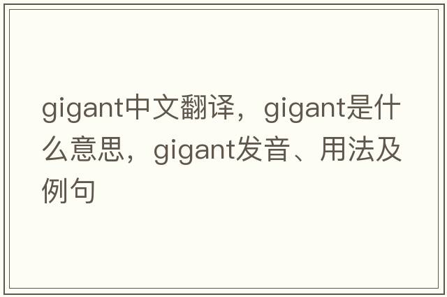 gigant中文翻譯，gigant是什么意思，gigant發(fā)音、用法及例句