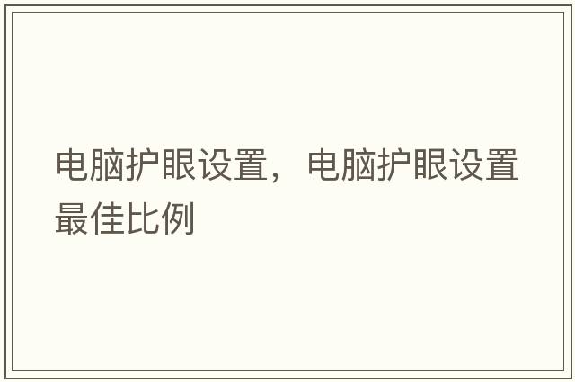 電腦護(hù)眼設(shè)置，電腦護(hù)眼設(shè)置最佳比例