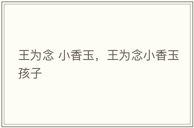 王為念 小香玉，王為念小香玉孩子