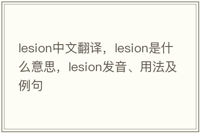 lesion中文翻譯，lesion是什么意思，lesion發(fā)音、用法及例句