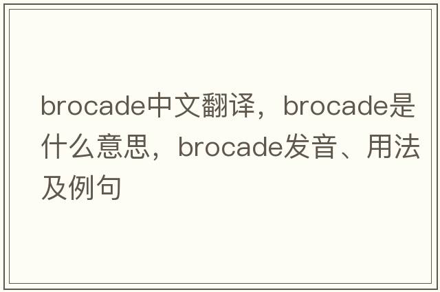 brocade中文翻譯，brocade是什么意思，brocade發(fā)音、用法及例句