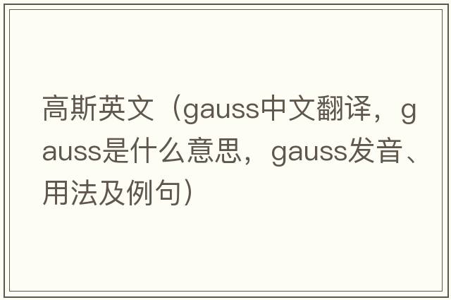 高斯英文（gauss中文翻譯，gauss是什么意思，gauss發(fā)音、用法及例句）