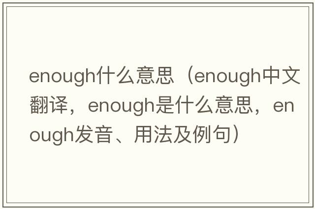 enough什么意思（enough中文翻譯，enough是什么意思，enough發(fā)音、用法及例句）