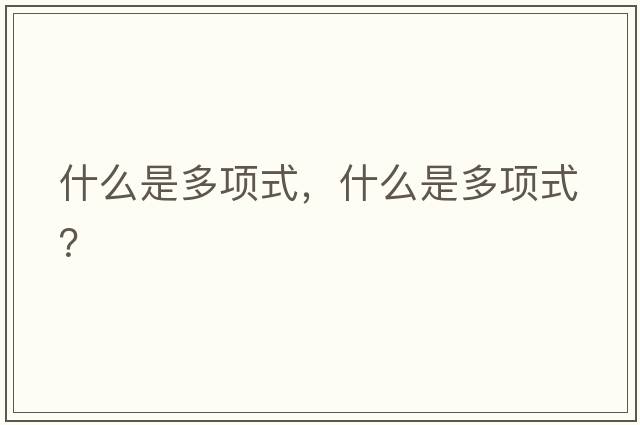 什么是多項(xiàng)式，什么是多項(xiàng)式？