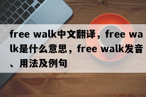 free walk中文翻譯，free walk是什么意思，free walk發(fā)音、用法及例句