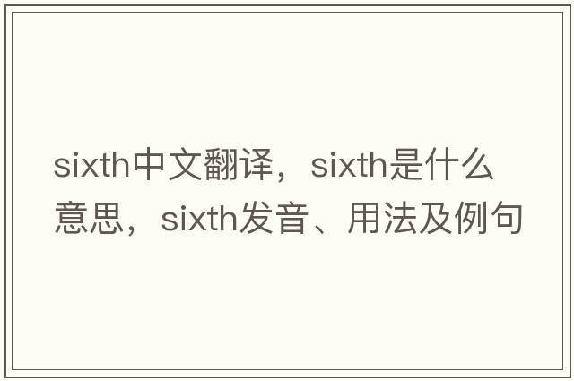 sixth中文翻譯，sixth是什么意思，sixth發(fā)音、用法及例句