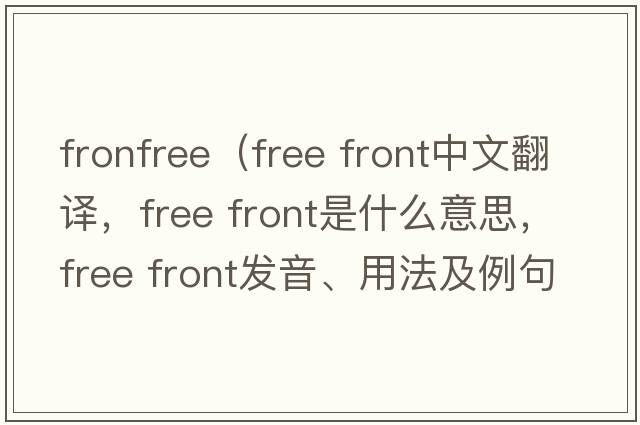 fronfree（free front中文翻譯，free front是什么意思，free front發(fā)音、用法及例句）