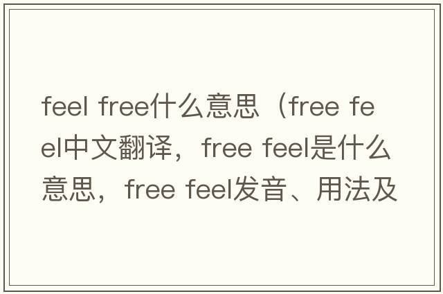 feel free什么意思（free feel中文翻譯，free feel是什么意思，free feel發(fā)音、用法及例句）