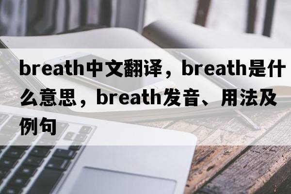 breath中文翻譯，breath是什么意思，breath發(fā)音、用法及例句