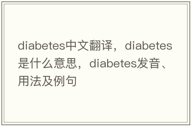 diabetes中文翻譯，diabetes是什么意思，diabetes發(fā)音、用法及例句