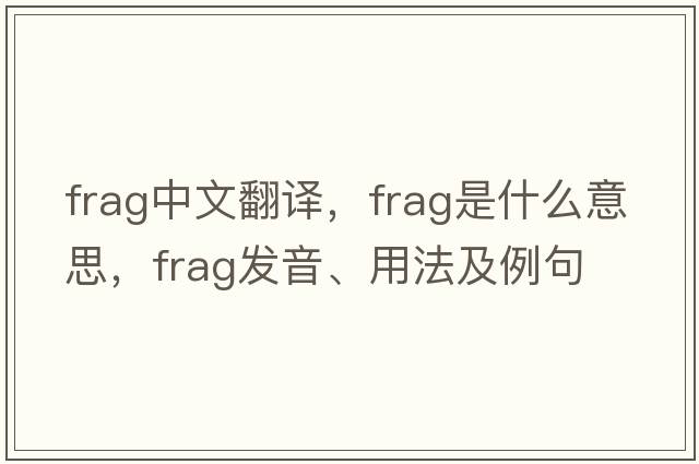 frag中文翻譯，frag是什么意思，frag發(fā)音、用法及例句