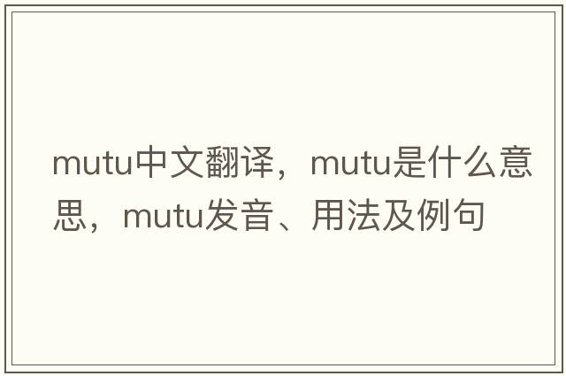 mutu中文翻譯，mutu是什么意思，mutu發(fā)音、用法及例句