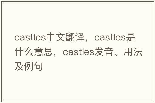 castles中文翻譯，castles是什么意思，castles發(fā)音、用法及例句