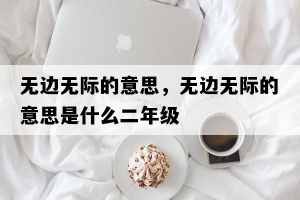 無邊無際的意思，無邊無際的意思是什么二年級