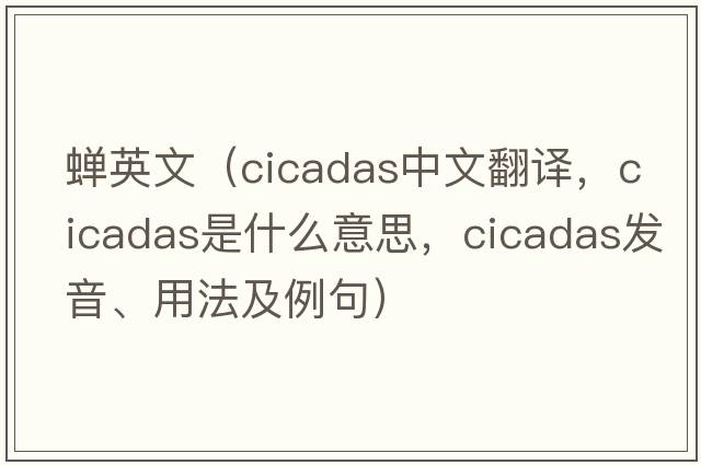 蟬英文（cicadas中文翻譯，cicadas是什么意思，cicadas發(fā)音、用法及例句）
