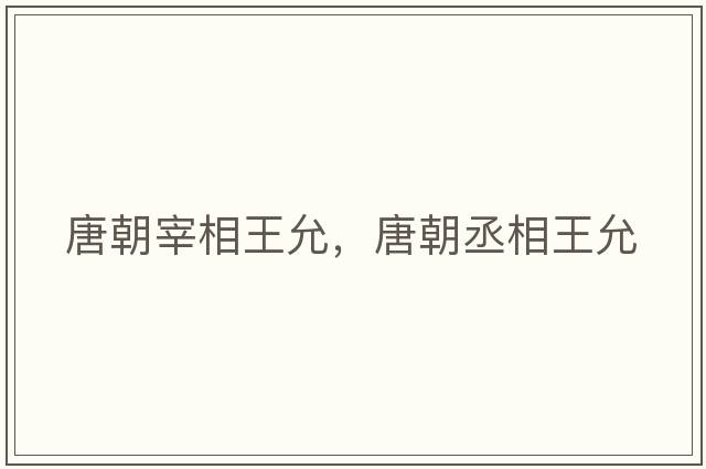 唐朝宰相王允，唐朝丞相王允