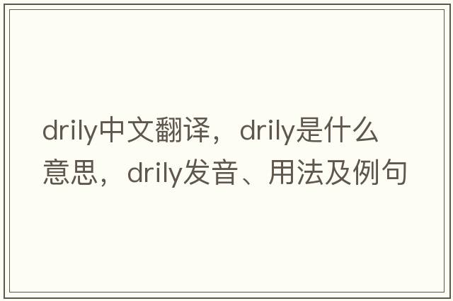 drily中文翻譯，drily是什么意思，drily發(fā)音、用法及例句