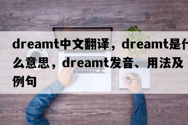 dreamt中文翻譯，dreamt是什么意思，dreamt發(fā)音、用法及例句