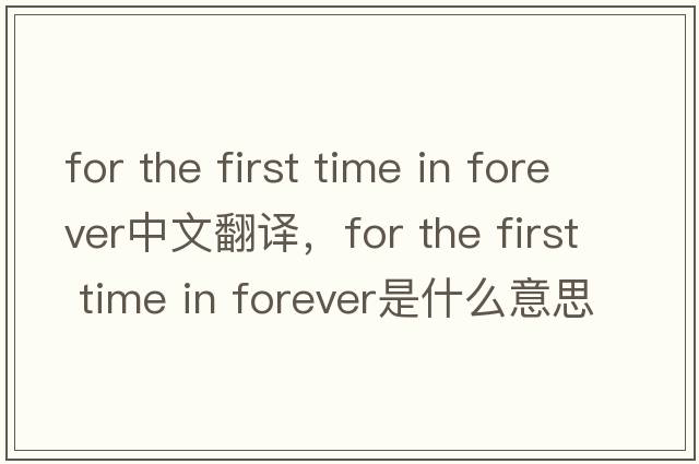 for the first time in forever中文翻譯，for the first time in forever是什么意思，for the first time in forever發(fā)音