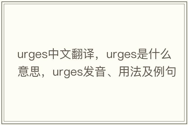 urges中文翻譯，urges是什么意思，urges發(fā)音、用法及例句