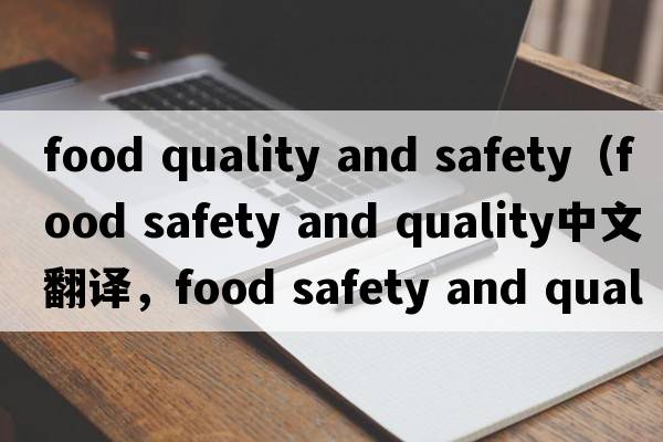 food quality and safety（food safety and quality中文翻譯，food safety and quality是什么意思，food safety and qua