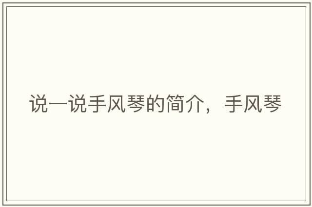 說一說手風琴的簡介，手風琴