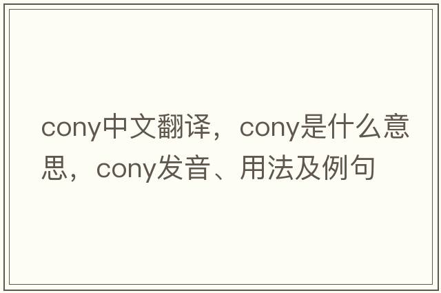 cony中文翻譯，cony是什么意思，cony發(fā)音、用法及例句