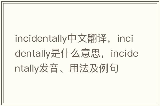 incidentally中文翻譯，incidentally是什么意思，incidentally發(fā)音、用法及例句