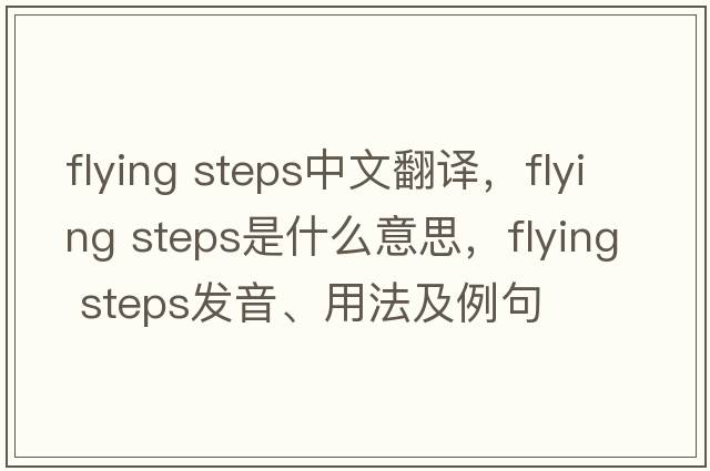 flying steps中文翻譯，flying steps是什么意思，flying steps發(fā)音、用法及例句
