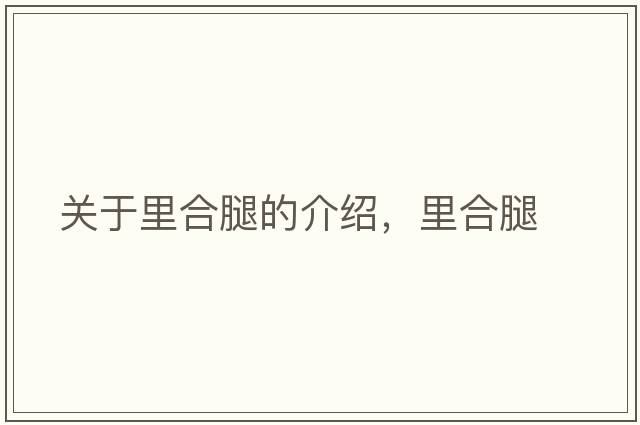 關(guān)于里合腿的介紹，里合腿