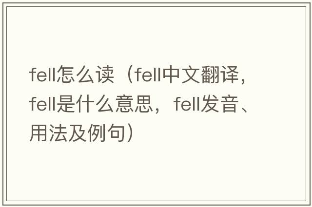 fell怎么讀（fell中文翻譯，fell是什么意思，fell發(fā)音、用法及例句）