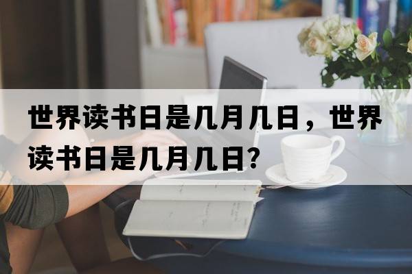 世界讀書日是幾月幾日，世界讀書日是幾月幾日？