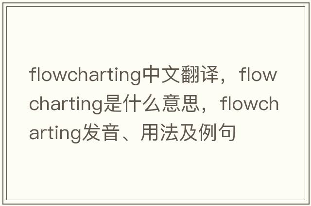 flowcharting中文翻譯，flowcharting是什么意思，flowcharting發(fā)音、用法及例句