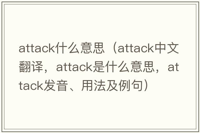 attack什么意思（attack中文翻譯，attack是什么意思，attack發(fā)音、用法及例句）