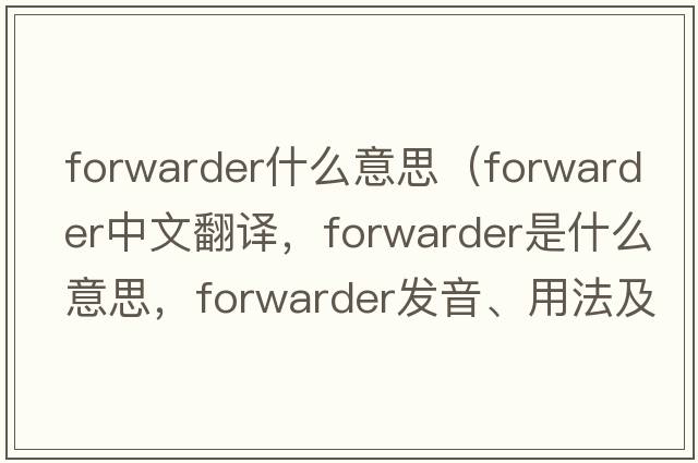 forwarder什么意思（forwarder中文翻譯，forwarder是什么意思，forwarder發(fā)音、用法及例句）