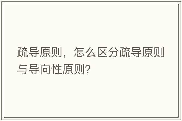 疏導(dǎo)原則，怎么區(qū)分疏導(dǎo)原則與導(dǎo)向性原則？