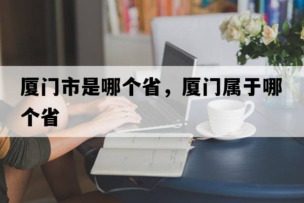 廈門市是哪個省，廈門屬于哪個省
