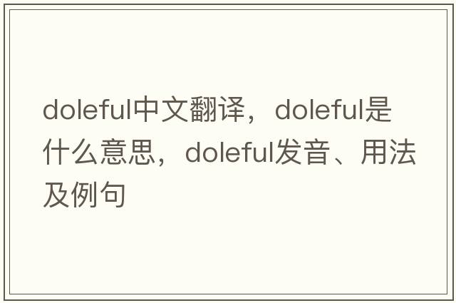 doleful中文翻譯，doleful是什么意思，doleful發(fā)音、用法及例句