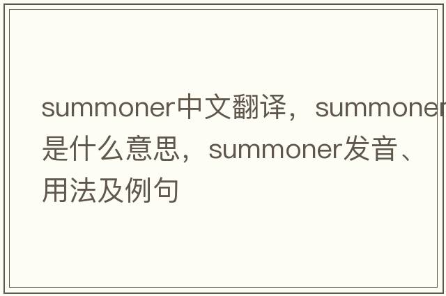 summoner中文翻譯，summoner是什么意思，summoner發(fā)音、用法及例句
