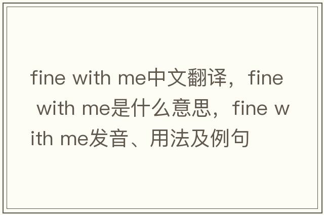 fine with me中文翻譯，fine with me是什么意思，fine with me發(fā)音、用法及例句
