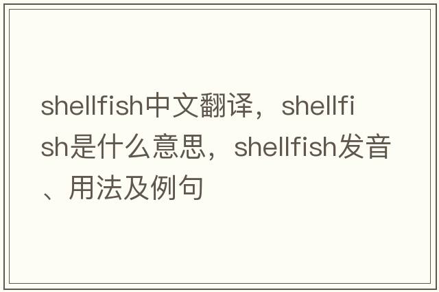 shellfish中文翻譯，shellfish是什么意思，shellfish發(fā)音、用法及例句