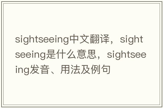 sightseeing中文翻譯，sightseeing是什么意思，sightseeing發(fā)音、用法及例句