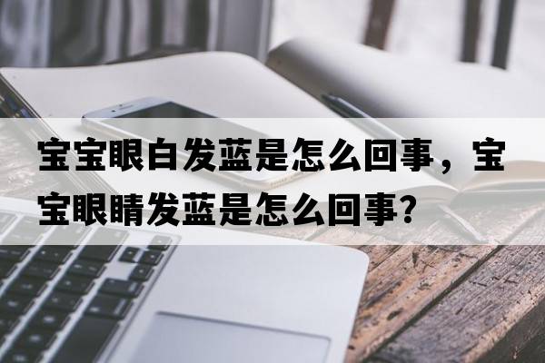 寶寶眼白發(fā)藍是怎么回事，寶寶眼睛發(fā)藍是怎么回事？