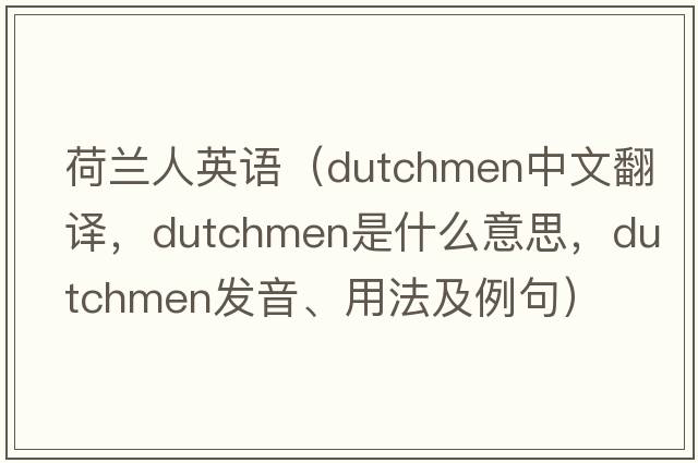 荷蘭人英語（Dutchmen中文翻譯，Dutchmen是什么意思，Dutchmen發(fā)音、用法及例句）