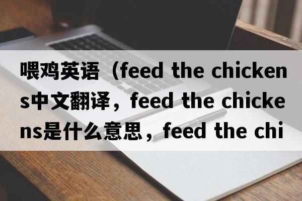喂雞英語（feed the chickens中文翻譯，feed the chickens是什么意思，feed the chickens發(fā)音、用法及例句）