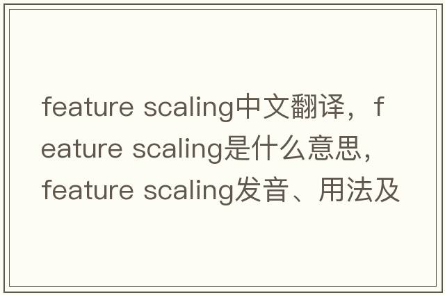 feature scaling中文翻譯，feature scaling是什么意思，feature scaling發(fā)音、用法及例句