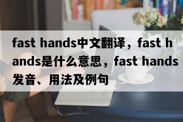 fast hands中文翻譯，fast hands是什么意思，fast hands發(fā)音、用法及例句