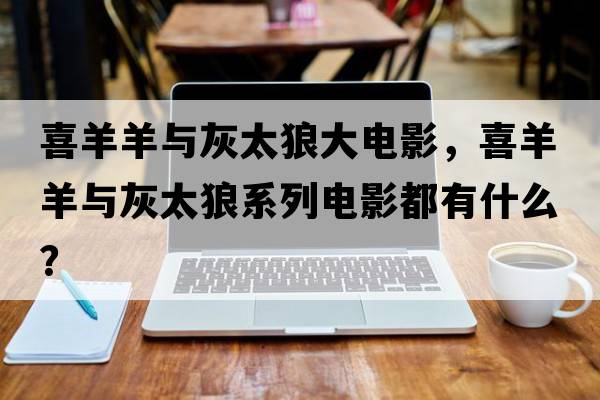 喜羊羊與灰太狼大電影，喜羊羊與灰太狼系列電影都有什么？