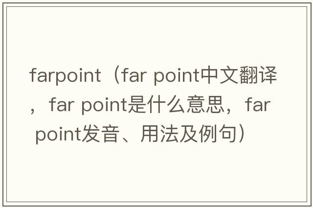 farpoint（far point中文翻譯，far point是什么意思，far point發(fā)音、用法及例句）